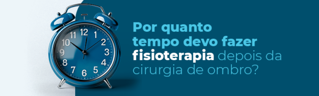 Por quanto tempo devo fazer fisioterapia depois da cirurgia de ombro?